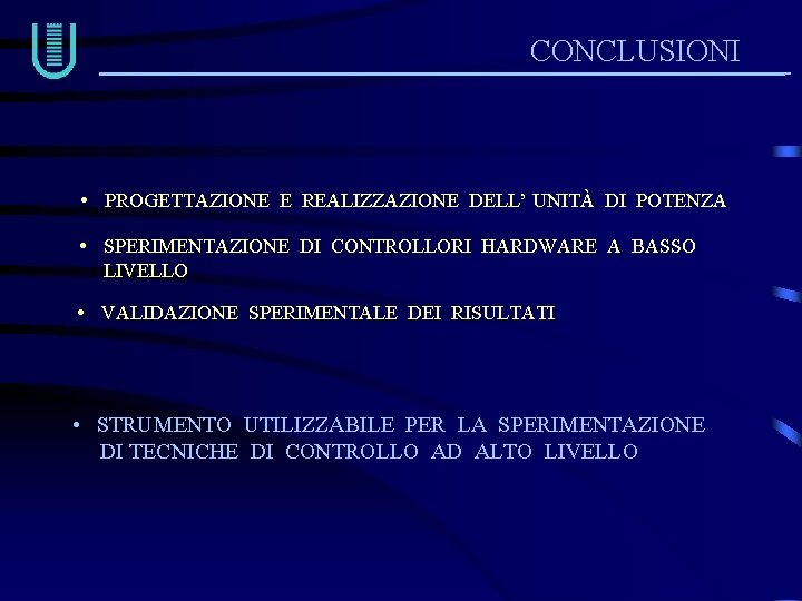 CONCLUSIONI • PROGETTAZIONE E REALIZZAZIONE DELL’ UNITÀ DI POTENZA • SPERIMENTAZIONE DI CONTROLLORI HARDWARE