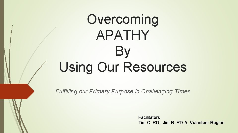 Overcoming APATHY By Using Our Resources Fulfilling our Primary Purpose in Challenging Times Facilitators