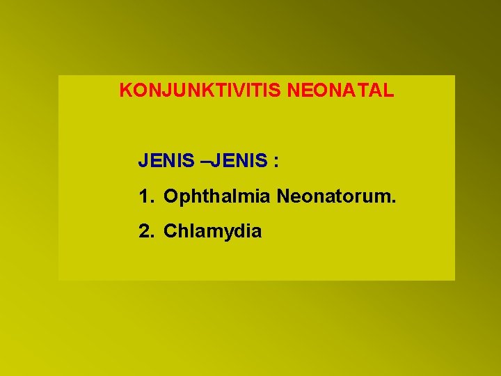 KONJUNKTIVITIS NEONATAL JENIS –JENIS : 1. Ophthalmia Neonatorum. 2. Chlamydia 