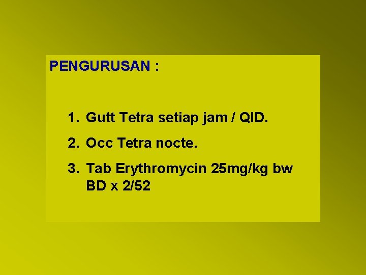 PENGURUSAN : 1. Gutt Tetra setiap jam / QID. 2. Occ Tetra nocte. 3.