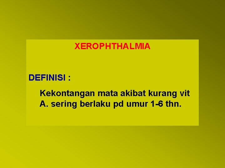 XEROPHTHALMIA DEFINISI : Kekontangan mata akibat kurang vit A. sering berlaku pd umur 1