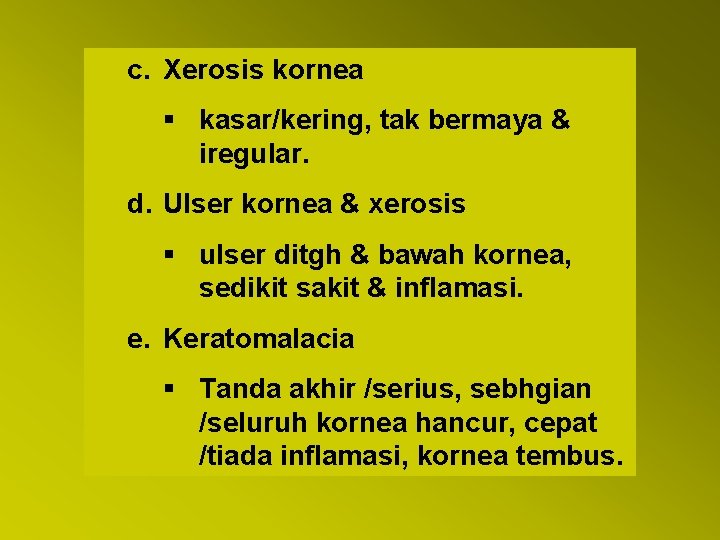 c. Xerosis kornea § kasar/kering, tak bermaya & iregular. d. Ulser kornea & xerosis