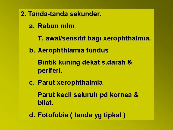 2. Tanda-tanda sekunder. a. Rabun mlm T. awal/sensitif bagi xerophthalmia. b. Xerophthlamia fundus Bintik