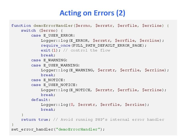 Acting on Errors (2) function demo. Error. Handler($errno, $errstr, $errfile, $errline) { switch ($errno)