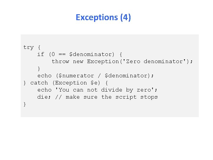 Exceptions (4) try { if (0 == $denominator) { throw new Exception('Zero denominator'); }