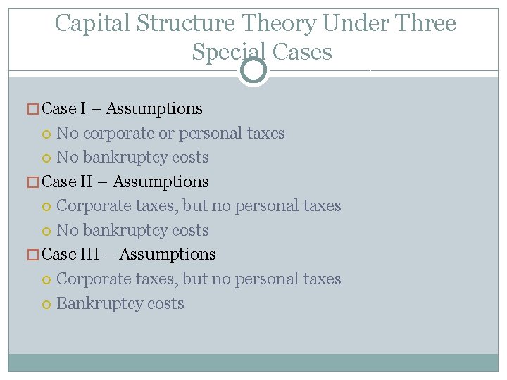 Capital Structure Theory Under Three Special Cases � Case I – Assumptions No corporate