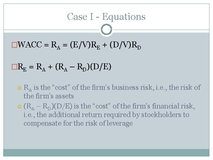 Case I - Equations �WACC = RA = (E/V)RE + (D/V)RD �RE = RA