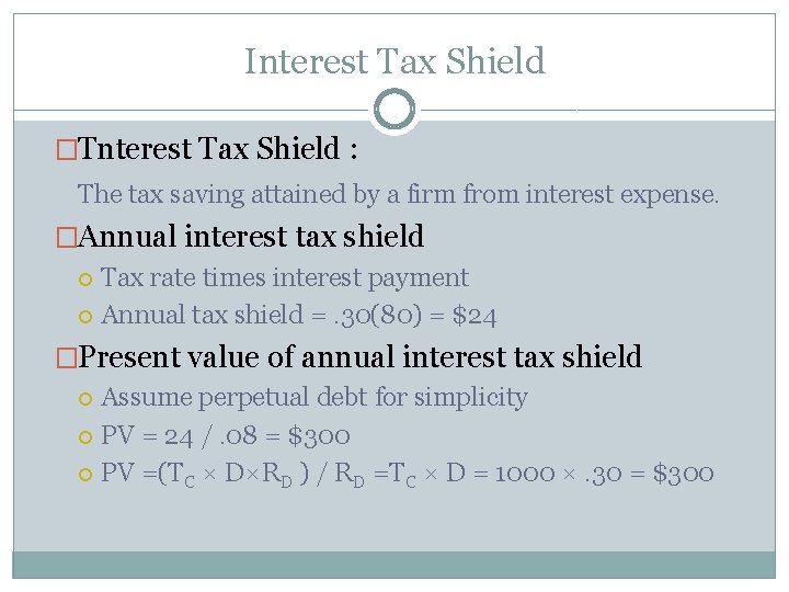 Interest Tax Shield �Tnterest Tax Shield : The tax saving attained by a firm