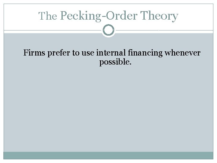 The Pecking-Order Theory Firms prefer to use internal financing whenever possible. 