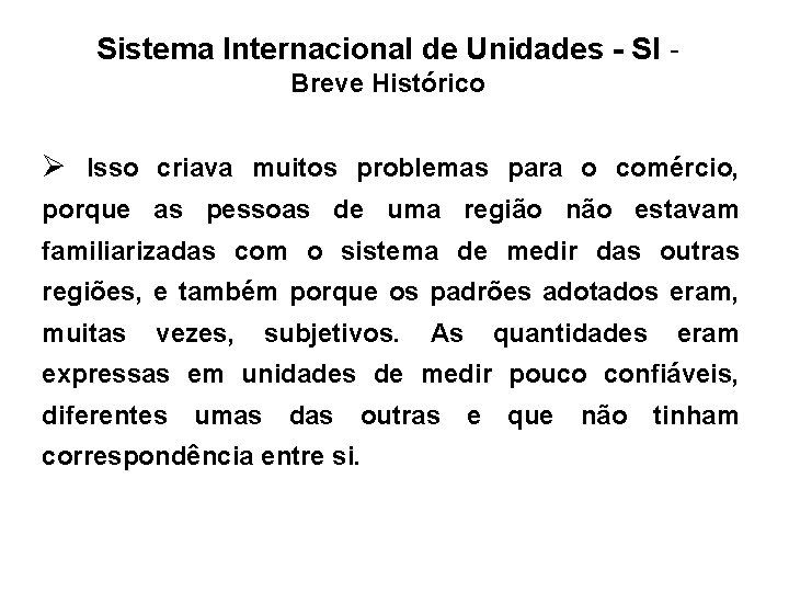 Sistema Internacional de Unidades - SI - Breve Histórico Ø Isso criava muitos problemas