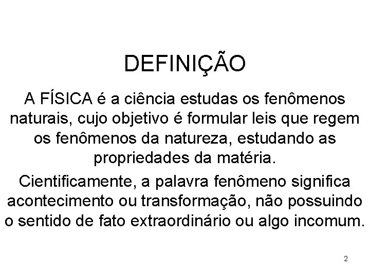 DEFINIÇÃO A FÍSICA é a ciência estudas os fenômenos naturais, cujo objetivo é formular