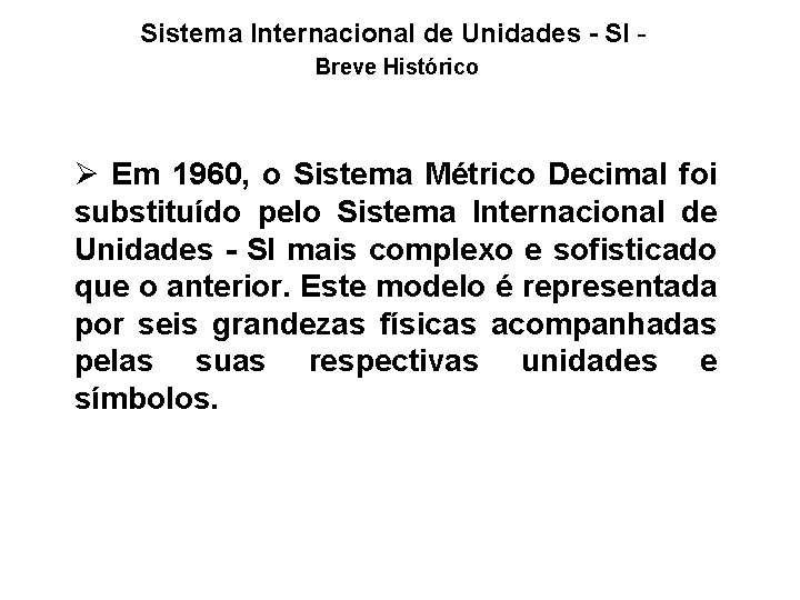 Sistema Internacional de Unidades - SI Breve Histórico Ø Em 1960, o Sistema Métrico