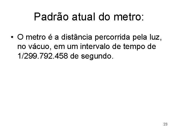 Padrão atual do metro: • O metro é a distância percorrida pela luz, no