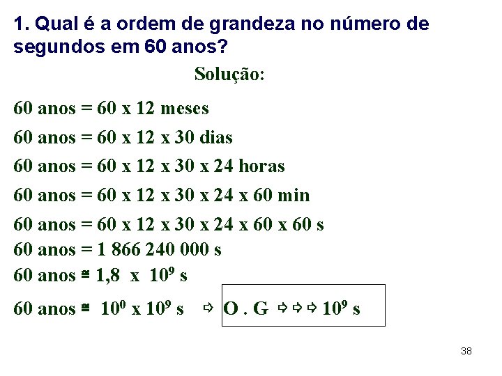 1. Qual é a ordem de grandeza no número de segundos em 60 anos?