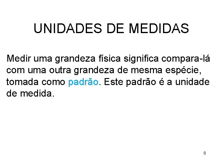 UNIDADES DE MEDIDAS Medir uma grandeza física significa compara-lá com uma outra grandeza de