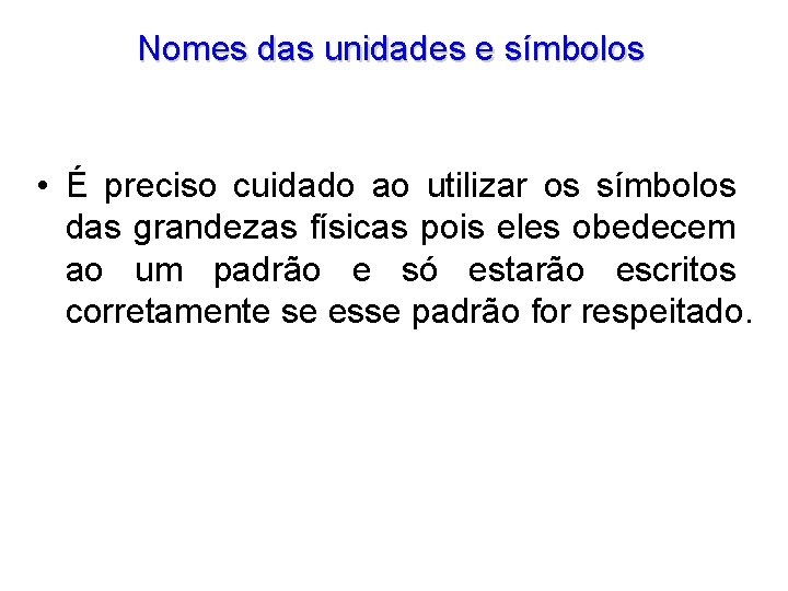 Nomes das unidades e símbolos • É preciso cuidado ao utilizar os símbolos das