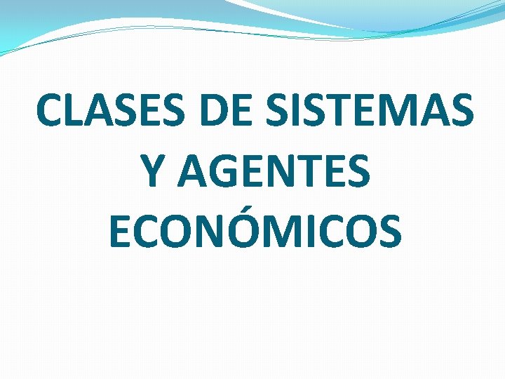 CLASES DE SISTEMAS Y AGENTES ECONÓMICOS 