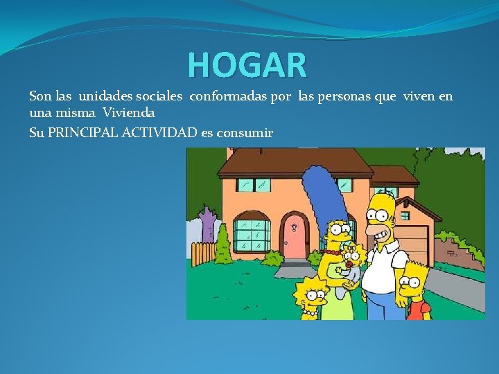 HOGAR Son las unidades sociales conformadas por las personas que viven en una misma