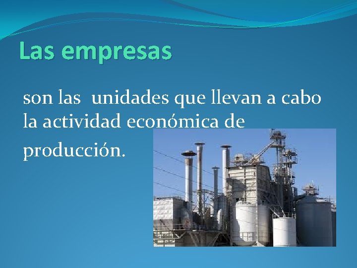 Las empresas son las unidades que llevan a cabo la actividad económica de producción.