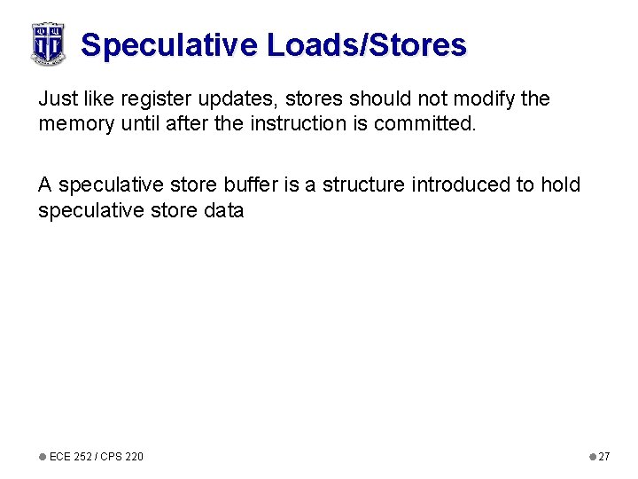 Speculative Loads/Stores Just like register updates, stores should not modify the memory until after