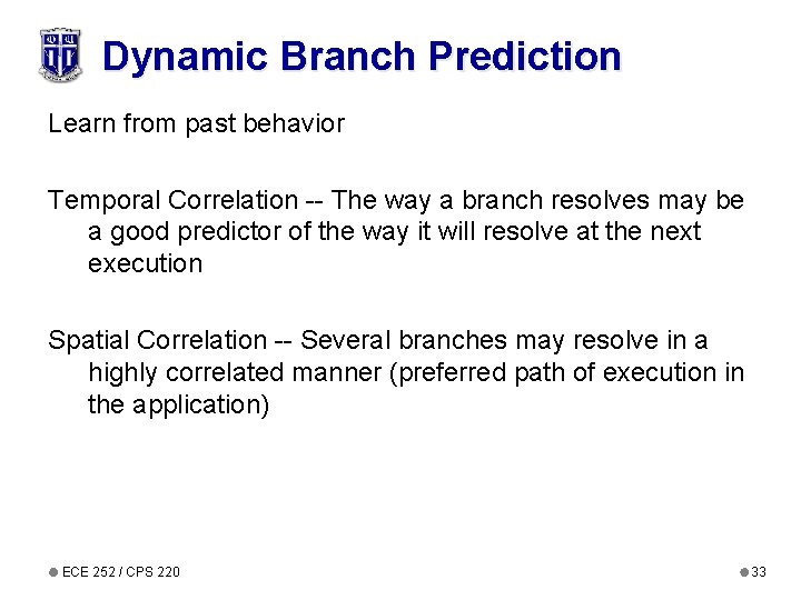 Dynamic Branch Prediction Learn from past behavior Temporal Correlation -- The way a branch