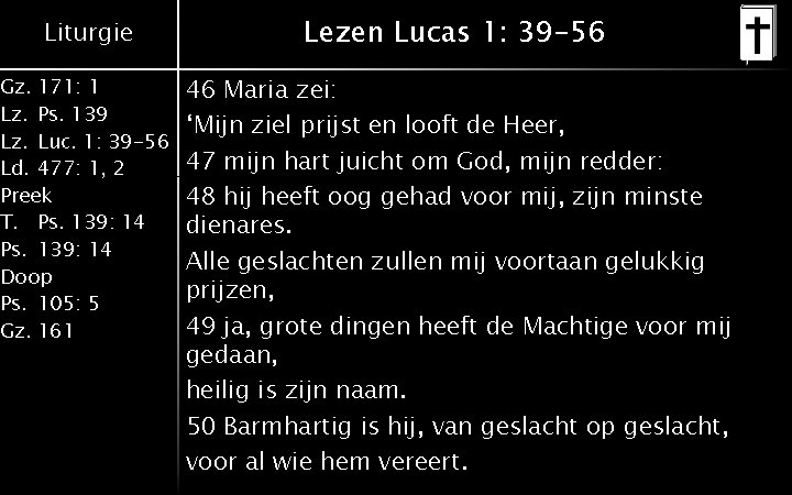 Liturgie Lezen Lucas 1: 39 -56 Gz. 171: 1 Lz. Ps. 139 Lz. Luc.