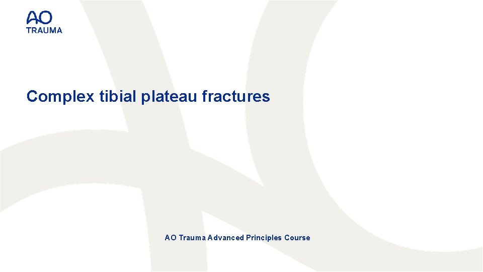 Complex tibial plateau fractures AO Trauma Advanced Principles Course 