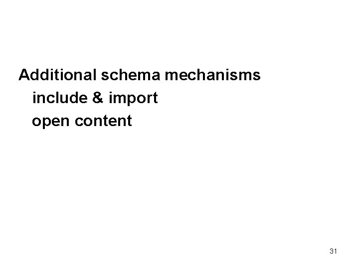 Additional schema mechanisms include & import open content 31 