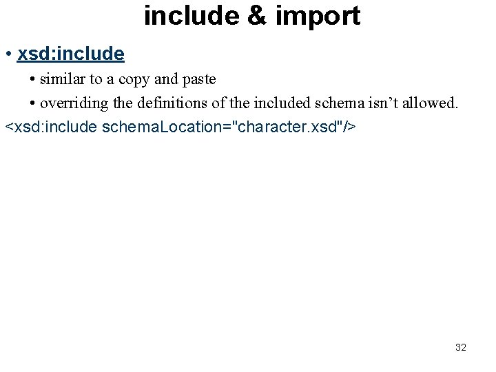 include & import • xsd: include • similar to a copy and paste •