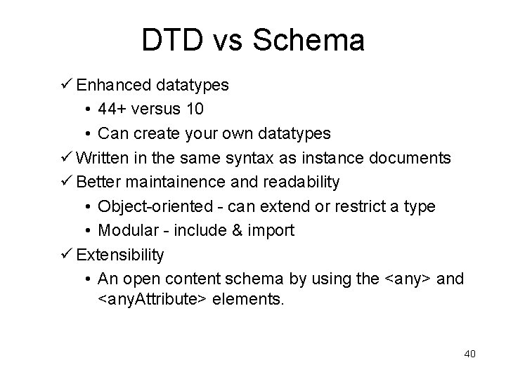 DTD vs Schema ü Enhanced datatypes • 44+ versus 10 • Can create your