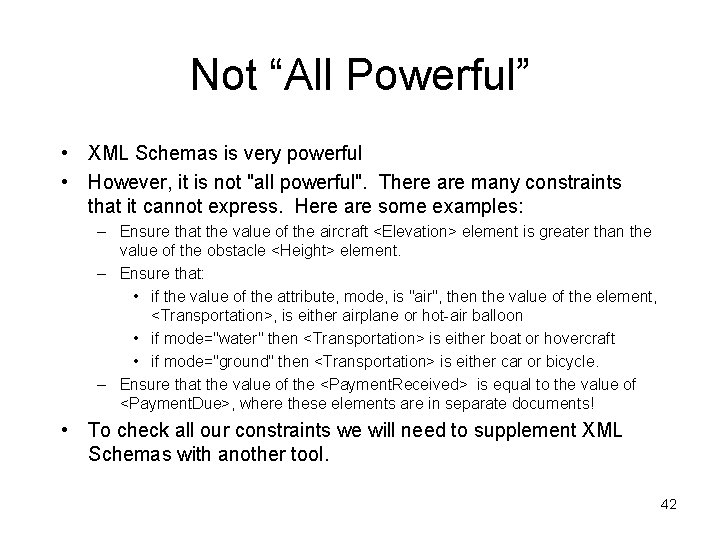 Not “All Powerful” • XML Schemas is very powerful • However, it is not