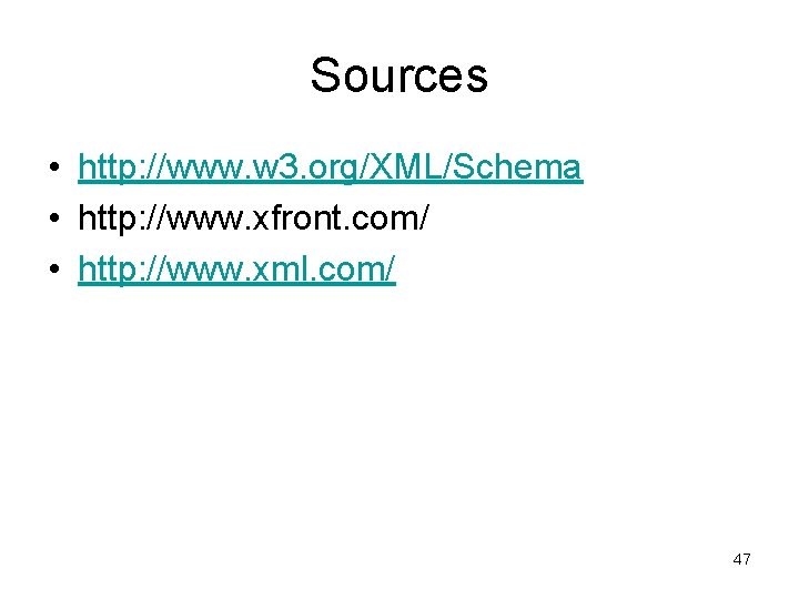 Sources • http: //www. w 3. org/XML/Schema • http: //www. xfront. com/ • http: