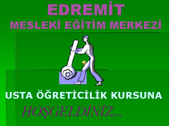 EDREMİT MESLEKİ EĞİTİM MERKEZİ USTA ÖĞRETİCİLİK KURSUNA HOŞGELDİNİZ. . . 