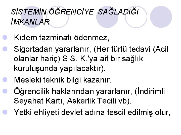 SİSTEMİN ÖĞRENCİYE SAĞLADIĞI İMKANLAR l Kıdem tazminatı ödenmez, l Sigortadan yararlanır, (Her türlü tedavi