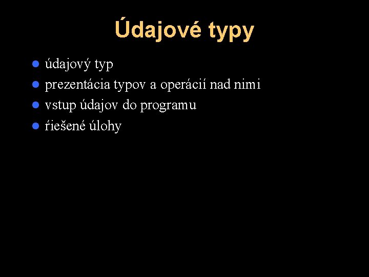 Údajové typy údajový typ l prezentácia typov a operácií nad nimi l vstup údajov