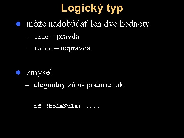 Logický typ l môže nadobúdať len dve hodnoty: – – l – pravda false