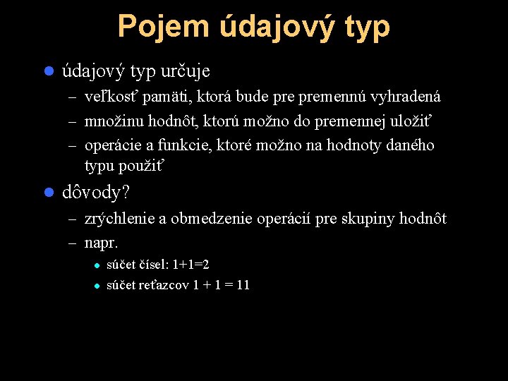 Pojem údajový typ l údajový typ určuje – veľkosť pamäti, ktorá bude premennú vyhradená