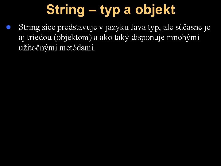 String – typ a objekt l String síce predstavuje v jazyku Java typ, ale