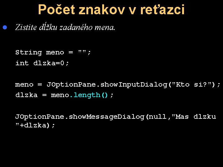 Počet znakov v reťazci l Zistite dĺžku zadaného mena. String meno = ""; int