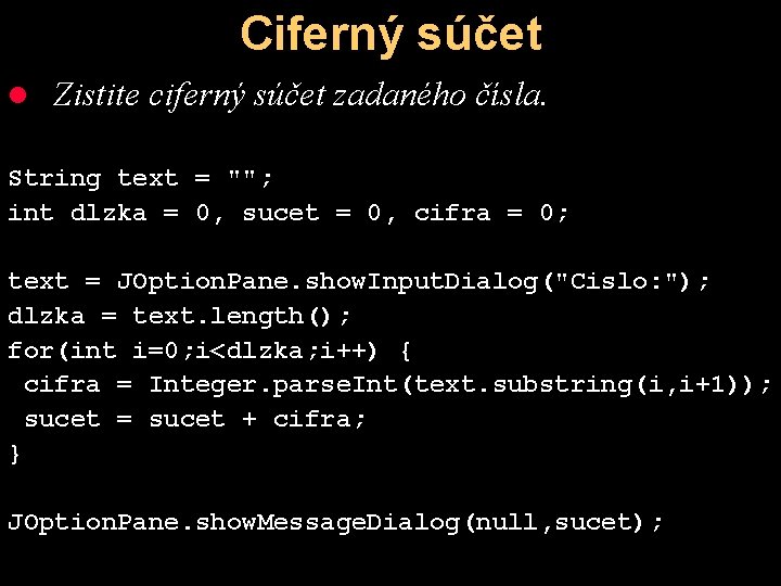 Ciferný súčet l Zistite ciferný súčet zadaného čísla. String text = ""; int dlzka