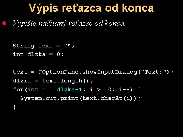 Výpis reťazca od konca l Vypíšte načítaný reťazec od konca. String text = "";