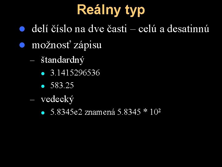 Reálny typ delí číslo na dve časti – celú a desatinnú l možnosť zápisu