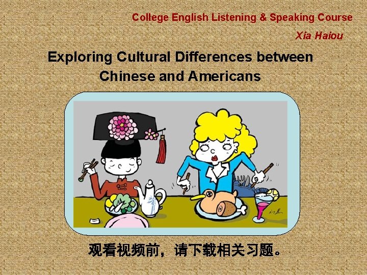 College English Listening & Speaking Course Xia Haiou Exploring Cultural Differences between Chinese and