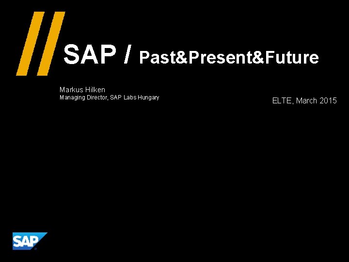 SAP / Past&Present&Future Markus Hilken Managing Director, SAP Labs Hungary ELTE, March 2015 