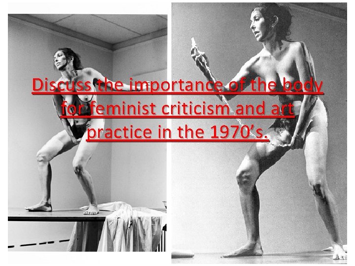Discuss the importance of the body for feminist criticism and art practice in the