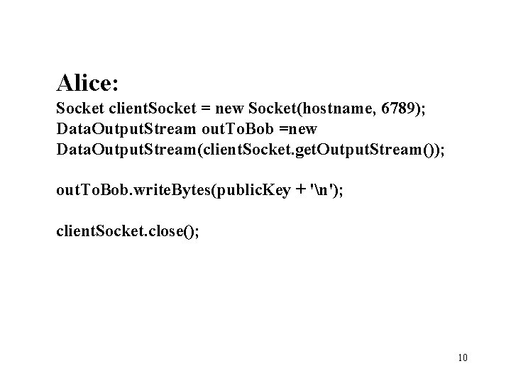 Alice: Socket client. Socket = new Socket(hostname, 6789); Data. Output. Stream out. To. Bob