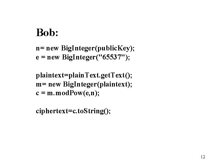 Bob: n= new Big. Integer(public. Key); e = new Big. Integer("65537"); plaintext=plain. Text. get.