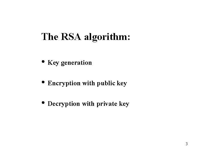 The RSA algorithm: • Key generation • Encryption with public key • Decryption with