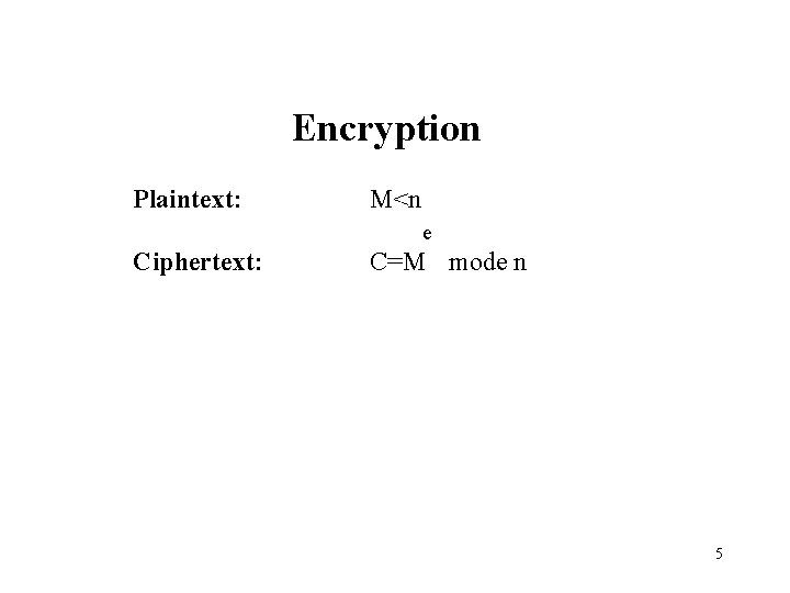 Encryption Plaintext: M<n e Ciphertext: C=M mode n 5 