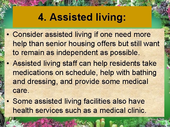 4. Assisted living: • Consider assisted living if one need more help than senior